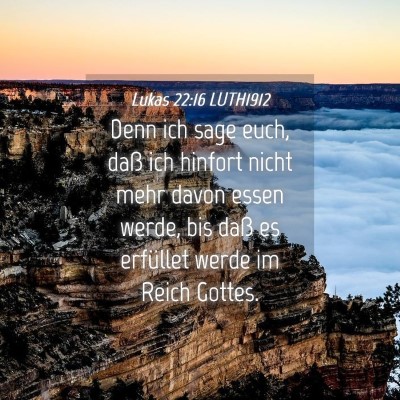 Picture 04 - Lukas 22:16 LUTH1912 - Denn ich sage euch, daß ich hinfort nicht mehr - Bible Verse Picture