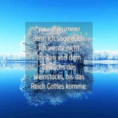 Picture 04 - Lukas 22:18 LUTH1912 - denn ich sage euch: Ich werde nicht trinken von - Bible Verse Picture