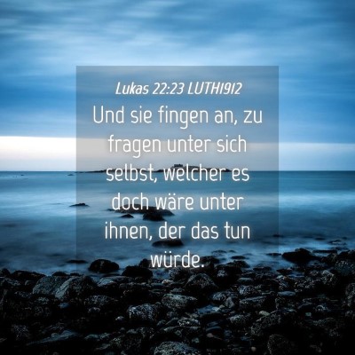 Picture 04 - Lukas 22:23 LUTH1912 - Und sie fingen an, zu fragen unter sich selbst, - Bible Verse Picture