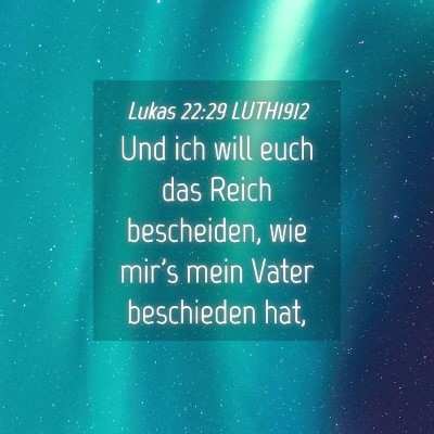 Picture 04 - Lukas 22:29 LUTH1912 - Und ich will euch das Reich bescheiden, wie mir's - Bible Verse Picture