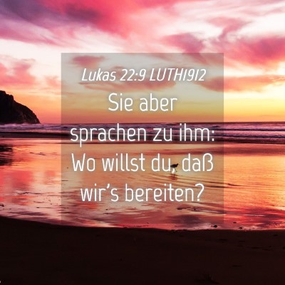 Picture 04 - Lukas 22:9 LUTH1912 - Sie aber sprachen zu ihm: Wo willst du, daß - Bible Verse Picture