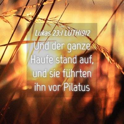 Picture 04 - Lukas 23:1 LUTH1912 - Und der ganze Haufe stand auf, und sie führten - Bible Verse Picture