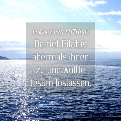 Picture 04 - Lukas 23:20 LUTH1912 - Da rief Pilatus abermals ihnen zu und wollte - Bible Verse Picture