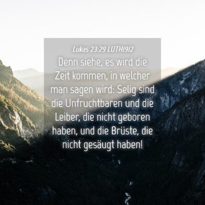 Picture 04 - Lukas 23:29 LUTH1912 - Denn siehe, es wird die Zeit kommen, in welcher - Bible Verse Picture