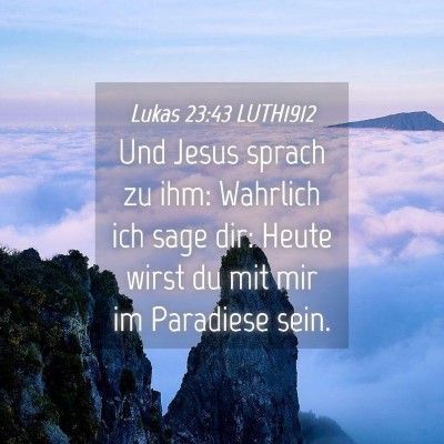 Picture 04 - Lukas 23:43 LUTH1912 - Und Jesus sprach zu ihm: Wahrlich ich sage dir: - Bible Verse Picture