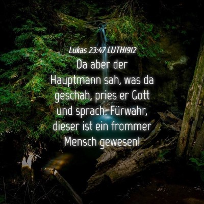 Picture 04 - Lukas 23:47 LUTH1912 - Da aber der Hauptmann sah, was da geschah, pries - Bible Verse Picture