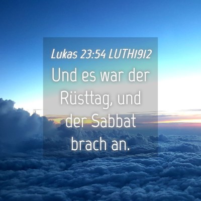 Picture 04 - Lukas 23:54 LUTH1912 - Und es war der Rüsttag, und der Sabbat brach - Bible Verse Picture