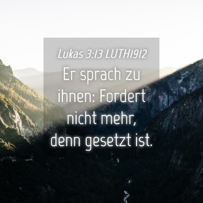 Picture 04 - Lukas 3:13 LUTH1912 - Er sprach zu ihnen: Fordert nicht mehr, denn - Bible Verse Picture
