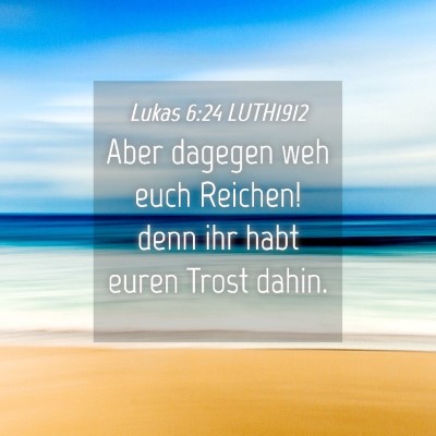Picture 04 - Lukas 6:24 LUTH1912 - Aber dagegen weh euch Reichen! denn ihr habt - Bible Verse Picture