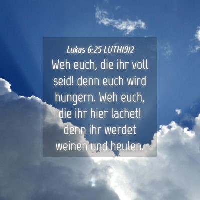 Picture 04 - Lukas 6:25 LUTH1912 - Weh euch, die ihr voll seid! denn euch wird - Bible Verse Picture