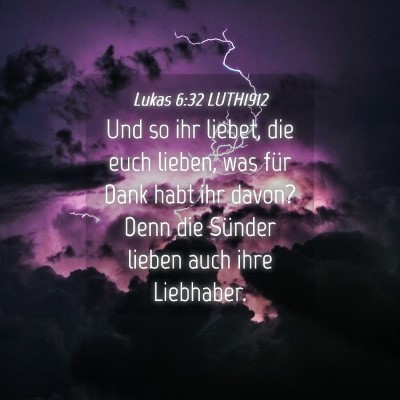 Picture 04 - Lukas 6:32 LUTH1912 - Und so ihr liebet, die euch lieben, was für Dank - Bible Verse Picture