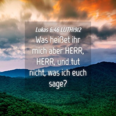 Picture 04 - Lukas 6:46 LUTH1912 - Was heißet ihr mich aber HERR, HERR, und tut - Bible Verse Picture