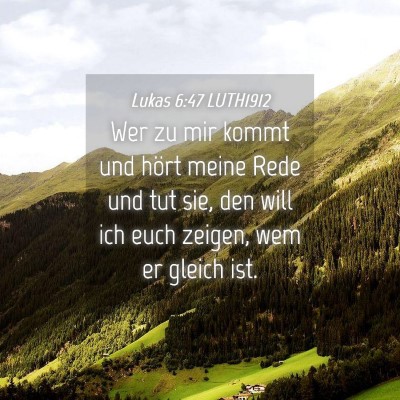 Picture 04 - Lukas 6:47 LUTH1912 - Wer zu mir kommt und hört meine Rede und tut - Bible Verse Picture