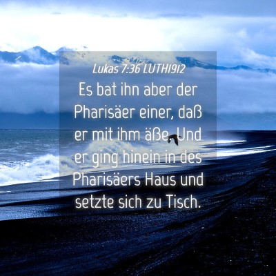 Picture 04 - Lukas 7:36 LUTH1912 - Es bat ihn aber der Pharisäer einer, daß er mit - Bible Verse Picture
