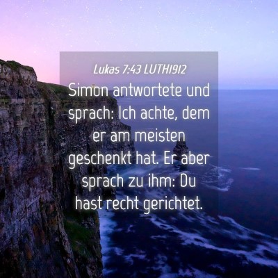 Picture 04 - Lukas 7:43 LUTH1912 - Simon antwortete und sprach: Ich achte, dem er am - Bible Verse Picture