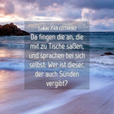 Picture 04 - Lukas 7:49 LUTH1912 - Da fingen die an, die mit zu Tische saßen, und - Bible Verse Picture