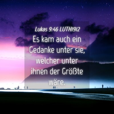 Picture 04 - Lukas 9:46 LUTH1912 - Es kam auch ein Gedanke unter sie, welcher unter - Bible Verse Picture