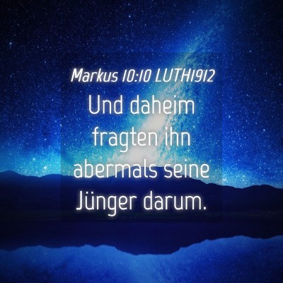 Picture 04 - Markus 10:10 LUTH1912 - Und daheim fragten ihn abermals seine Jünger - Bible Verse Picture