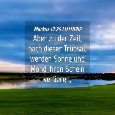 Picture 04 - Markus 13:24 LUTH1912 - Aber zu der Zeit, nach dieser Trübsal, werden - Bible Verse Picture