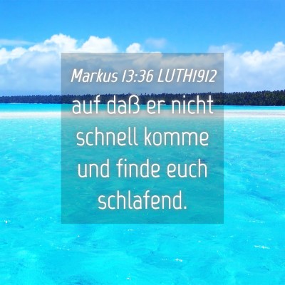 Picture 04 - Markus 13:36 LUTH1912 - auf daß er nicht schnell komme und finde euch - Bible Verse Picture