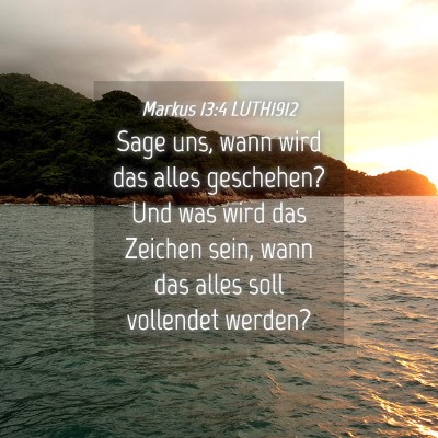 Picture 04 - Markus 13:4 LUTH1912 - Sage uns, wann wird das alles geschehen? Und was - Bible Verse Picture