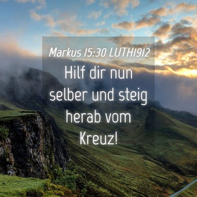 Picture 04 - Markus 15:30 LUTH1912 - Hilf dir nun selber und steig herab vom - Bible Verse Picture