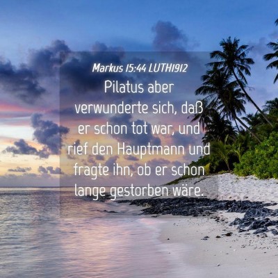 Picture 04 - Markus 15:44 LUTH1912 - Pilatus aber verwunderte sich, daß er schon tot - Bible Verse Picture