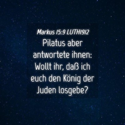 Picture 04 - Markus 15:9 LUTH1912 - Pilatus aber antwortete ihnen: Wollt ihr, daß - Bible Verse Picture