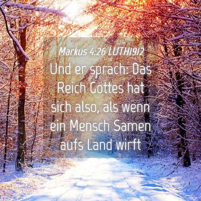 Picture 04 - Markus 4:26 LUTH1912 - Und er sprach: Das Reich Gottes hat sich also, - Bible Verse Picture