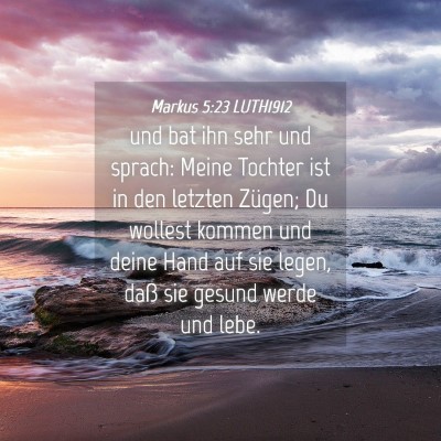 Picture 04 - Markus 5:23 LUTH1912 - und bat ihn sehr und sprach: Meine Tochter ist in - Bible Verse Picture