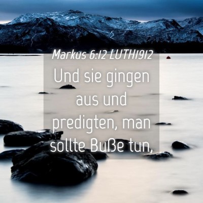Picture 04 - Markus 6:12 LUTH1912 - Und sie gingen aus und predigten, man sollte - Bible Verse Picture