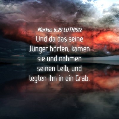 Picture 04 - Markus 6:29 LUTH1912 - Und da das seine Jünger hörten, kamen sie und - Bible Verse Picture