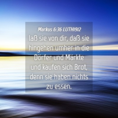 Picture 04 - Markus 6:36 LUTH1912 - laß sie von dir, daß sie hingehen umher in die - Bible Verse Picture