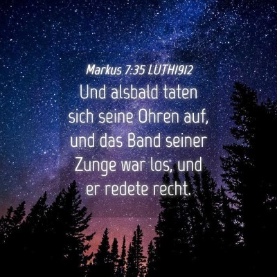 Picture 04 - Markus 7:35 LUTH1912 - Und alsbald taten sich seine Ohren auf, und das - Bible Verse Picture