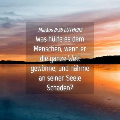 Picture 04 - Markus 8:36 LUTH1912 - Was hülfe es dem Menschen, wenn er die ganze - Bible Verse Picture
