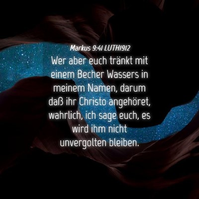 Picture 04 - Markus 9:41 LUTH1912 - Wer aber euch tränkt mit einem Becher Wassers in - Bible Verse Picture