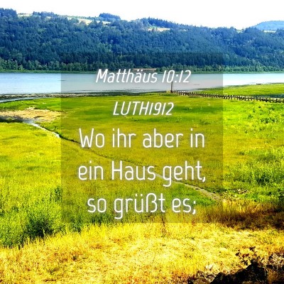 Picture 04 - Matthäus 10:12 LUTH1912 - Wo ihr aber in ein Haus geht, so grüßt - Bible Verse Picture