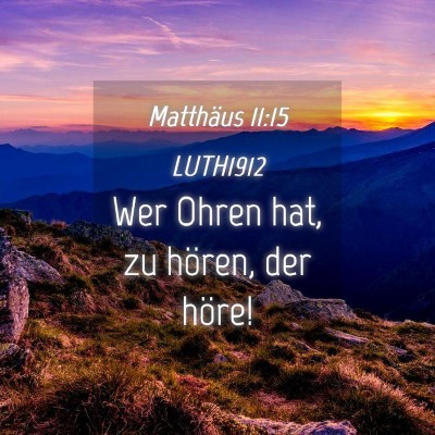 Picture 04 - Matthäus 11:15 LUTH1912 - Wer Ohren hat, zu hören, der - Bible Verse Picture