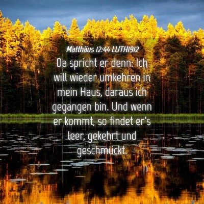 Picture 04 - Matthäus 12:44 LUTH1912 - Da spricht er denn: Ich will wieder umkehren in - Bible Verse Picture