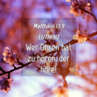 Picture 04 - Matthäus 13:9 LUTH1912 - Wer Ohren hat zu hören, der - Bible Verse Picture