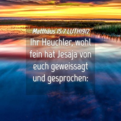 Picture 04 - Matthäus 15:7 LUTH1912 - Ihr Heuchler, wohl fein hat Jesaja von euch - Bible Verse Picture