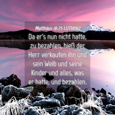 Picture 04 - Matthäus 18:25 LUTH1912 - Da er's nun nicht hatte, zu bezahlen, hieß der - Bible Verse Picture