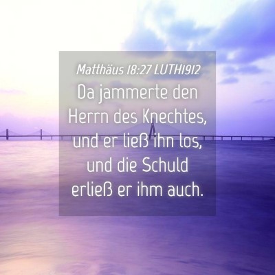 Picture 04 - Matthäus 18:27 LUTH1912 - Da jammerte den Herrn des Knechtes, und er ließ - Bible Verse Picture