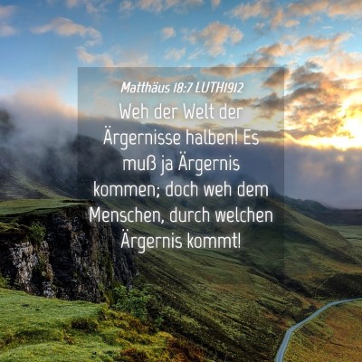 Picture 04 - Matthäus 18:7 LUTH1912 - Weh der Welt der Ärgernisse halben! Es muß ja - Bible Verse Picture