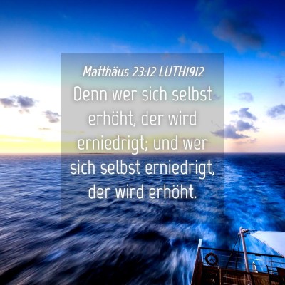 Picture 04 - Matthäus 23:12 LUTH1912 - Denn wer sich selbst erhöht, der wird - Bible Verse Picture