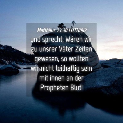 Picture 04 - Matthäus 23:30 LUTH1912 - und sprecht: Wären wir zu unsrer Väter Zeiten - Bible Verse Picture