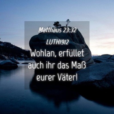 Picture 04 - Matthäus 23:32 LUTH1912 - Wohlan, erfüllet auch ihr das Maß eurer - Bible Verse Picture
