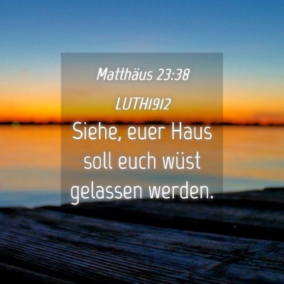 Picture 04 - Matthäus 23:38 LUTH1912 - Siehe, euer Haus soll euch wüst gelassen - Bible Verse Picture