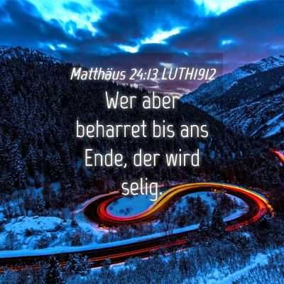 Picture 04 - Matthäus 24:13 LUTH1912 - Wer aber beharret bis ans Ende, der wird - Bible Verse Picture