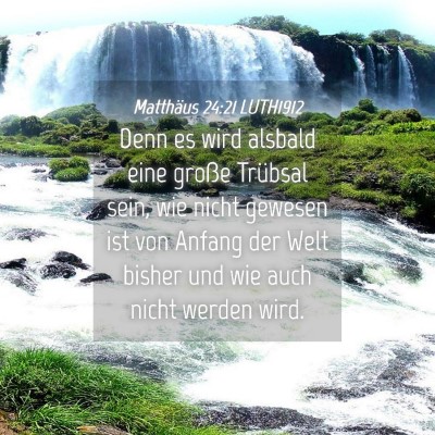 Picture 04 - Matthäus 24:21 LUTH1912 - Denn es wird alsbald eine große Trübsal sein, - Bible Verse Picture